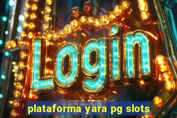 plataforma yara pg slots